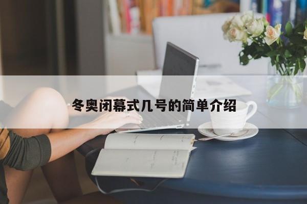 冬奥闭幕式几号的简单介绍